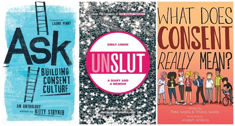 books about consent for teenagers | Ask: Building Consent Culture by Kitty Stryker | Unslut: A Diary and a Memoir by Emily Lindin | What Does Consent Really Mean? by Pete Wallis